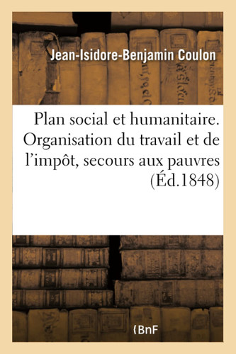 Plan Social Et Humanitaire. Organisation Du Travail Et de l'Impôt, Secours Aux Pauvres Paix Et Sécurité Aux Propriétaires, Union Et Fraternité Entre Tous Les Hommes