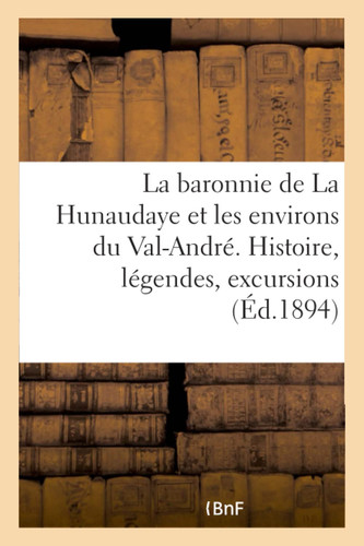 La Baronnie de la Hunaudaye Et Les Environs Du Val-André. Histoire, Légendes, Excursions