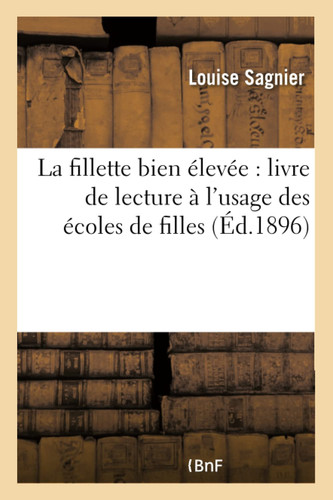 La Fillette Bien Élevée: Livre de Lecture À l'Usage Des Écoles de Filles
