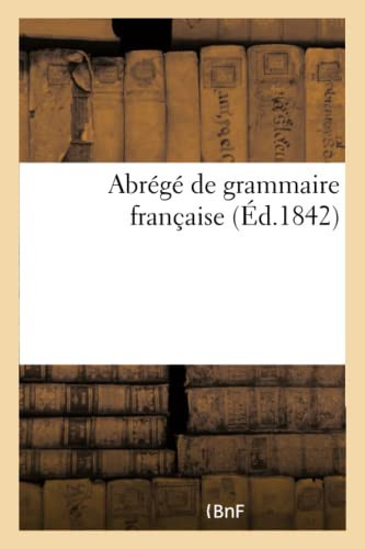 Abrégé de Grammaire Française. Simples Leçons Recueillies Pour Les Écoles Primaires Par Un Instituteur Gratuit Du Canton de Pange