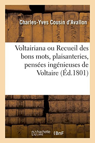 Voltairiana Ou Recueil Des Bons Mots, Plaisanteries, Pensées Ingénieuses Et Saillies de Voltaire Anecdotes Peu Connues Relatives À CE Philosophe Et Poète Célèbre. 2e Édition