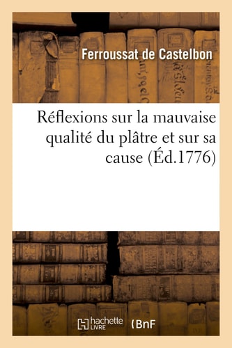 Réflexions Sur La Mauvaise Qualité Du Plâtre Et Sur Sa Cause Et Moyens Pour Parvenir À Une Meilleure Fabrication