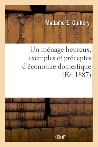Un Ménage Heureux, Exemples Et Préceptes d'Économie Domestique