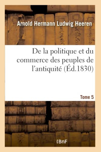 De la politique et du commerce des peuples de l'antiquité. Tome 5 Tome 5