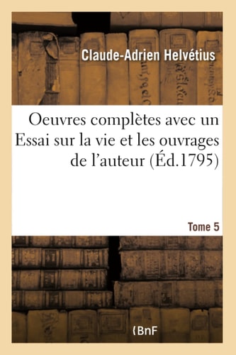 Oeuvres Complètes Tome 5 Avec Un Essai Sur La Vie Et Les Ouvrages de l'Auteur