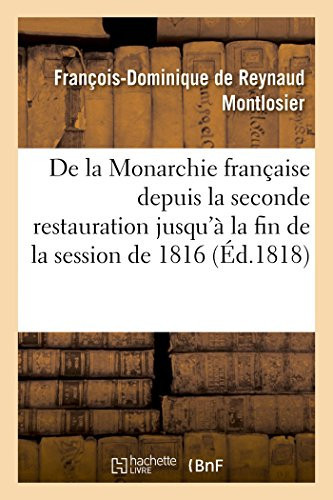 de la Monarchie Française Depuis La Seconde Restauration Jusqu'à La Fin de la Session de 1816 Avec Un Supplément Sur La Session Actuelle