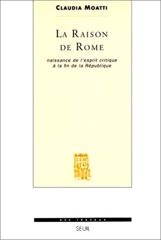 La Raison de Rome. Naissance de l'esprit critique à la fin de la République (IIe-Ier s. avant J.-C.)
