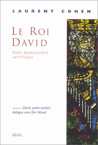 Le Roi David. Une biographie mystique. Suivi de : David poète parfait, dialogue avec Elie Wiesel