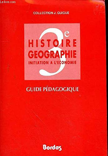 Histoire, géographie initiation à l'économie : 3e : guide pédagogique