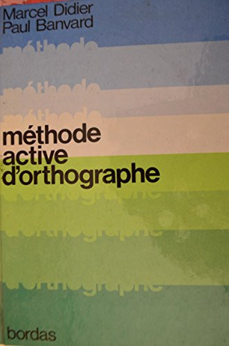 Méthode active d'orthographe destinée aux élèves des collèges et à tous ceux qui s'intéressent au visage et à la vie des mots