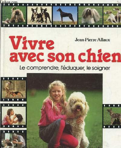 Vivre avec son chien le comprendre, l'éduquer, le soigner ...