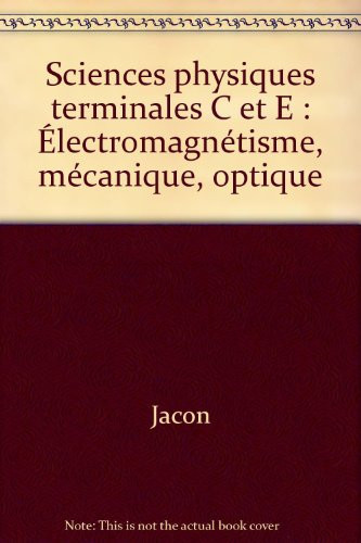 Sciences physiques terminales C et E électromagnétisme, mécanique, optique