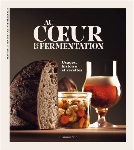 Au coeur de la fermentation Usages, histoire et recettes