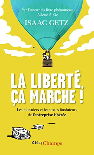 La liberté, ça marche ! L'entreprise libérée, les textes qui l'ont inspirée, les pionniers qui l'ont bâtie