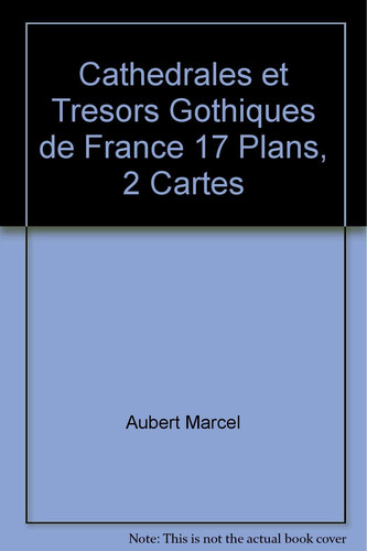 CATHEDRALES ET TRESORS GOTHIQUES DE FRANCE 17 PLANS, 2 CARTES