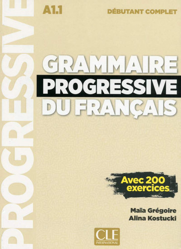 Grammaire progressive du français, [A1.1], débutant complet: avec 200 exercices