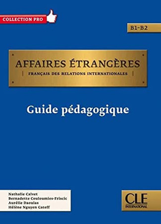 Affaires étrangères: français des relations internationales : guide pédagogique B1-B2
