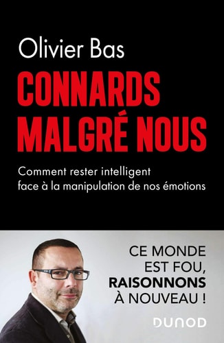 Connards malgré nous Comment rester intelligent face à la manipulation de nos émotions