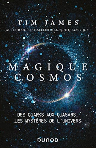 Magique cosmos Des quarks aux quasars, les secrets de l'Univers