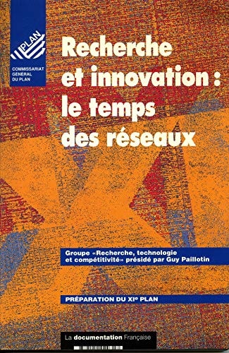 Préparation du XIe plan rapport du Groupe "Recherche, Technologie et Compétitivité". Recherche et innovation, le temps des réseaux