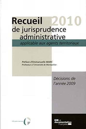 Recueil 2010 de jurisprudence administrative applicable aux agents territoriaux décisions de l'année 2009