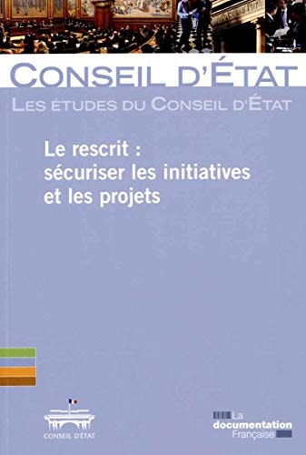 Le rescrit sécuriser les initiatives et les projets : étude adoptée le 14 novembre 2013 par l'Assemblée général du Conseil d'État