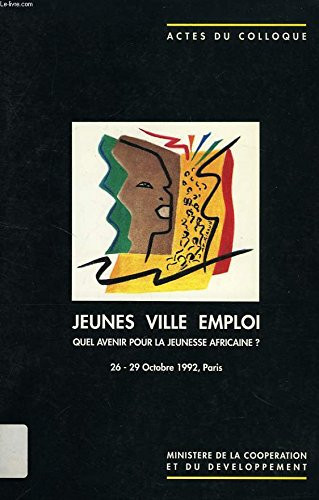 Jeunes, ville, emploi: Quel avenir pour le jeunesse africaine? : 26-29 octobre 1992, Paris : actes (French Edition)