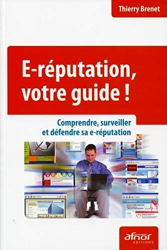 E-réputation, votre guide ! Comprendre, surveiller et défendre sa e-réputation