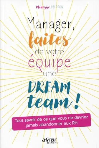 Manager, faites de votre équipe une dream team ! Tout savoir de ce que vous ne devriez jamais abandonner aux RH