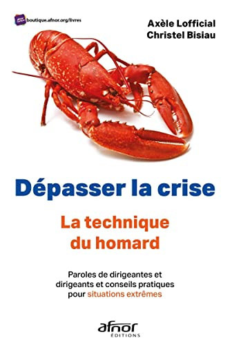 Dépasser la crise La technique du homard. Paroles de dirigeantes et dirigeants et conseils pratiques pour situations extrêmes