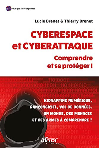 Cyberespace et cyberattaque : comprendre et se protéger ! Kidnapping numérique, rançongiciel, vol de données. Un monde, des menaces et des armes à comprendre !