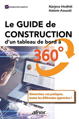 Le guide de construction d'un tableau de bord à 360° Démarches, cas pratiques, toutes les différentes approches !