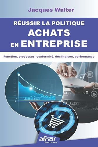 Réussir la politique achats en entreprise Fonction, processus, conformité, déclinaison, performance