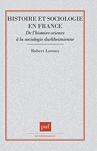 Histoire et sociologie en France: De l'histoire-science à la sociologie durkheimienne