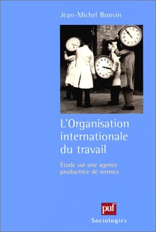 L'Organisation internationale du travail: Étude sur une agence productrice de normes (Sociologies) (French Edition)