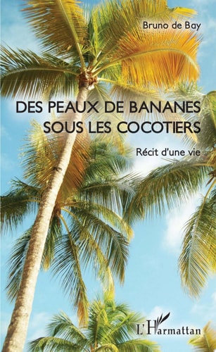 Des peaux de bananes sous les cocotiers Récit d'une vie