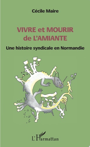 Vivre et mourir de l'amiante Une histoire syndicale en Normandie