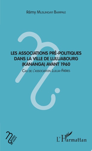 Les associations pré-politiques dans la ville de Luluabourg (Kananga) avant 1960 Cas de l'association Lulua-Frères