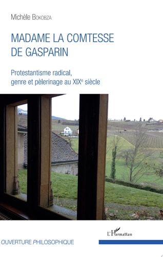 Madame la comtesse de Gasparin Protestantisme radical, genre et pèlerinage au XIXè siècle