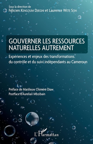 Gouverner les ressources naturelles autrement - Expériences et enjeux des transformations du contrôle et du suivi indépendants au Cameroun