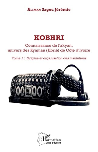 Kobhri connaissance de l'akyan, univers des Kyaman (Ebrie) de Côte d'Ivoire
