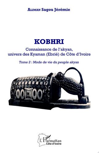 Kobhri. Connaissance de l'Akyan, univers des Kyaman (Ebrié) de Côte d'Ivoire Tome 2 : Mode de vie du peuple Akyan