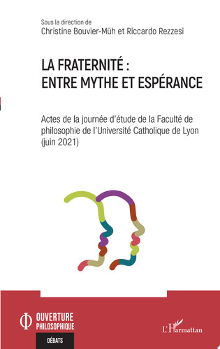 La fraternité : entre mythe et espérance Actes de la journée d'étude de la Faculté de philosophie de l'Université Catholique de Lyon (juin 2021)