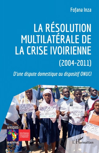 La résolution multilatérale de la crise ivoirienne (2004-2011) D'une dispute domestique au dispositif ONUCI