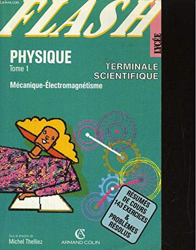 Physique, terminale scientifique résumés de cours, 134 exercices et problèmes résolus. Mécanique, électromagnétisme