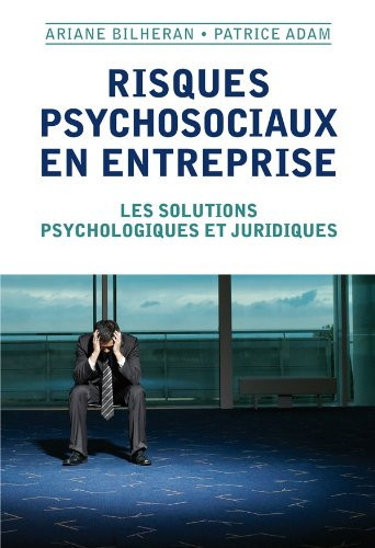 Risques psychosociaux en entreprise les solutions psychologiques et juridiques