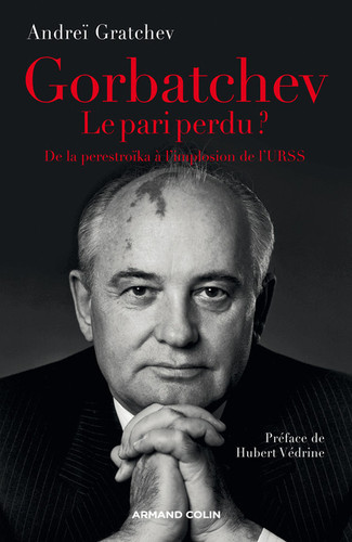 Gorbatchev, le pari perdu ? de la perestroïka à l'implosion de l'URSS