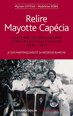Relire Mayotte Capécia: une femme des Antilles dans l'espace colonial français. Je suis Martiniquaise, 1948, la négresse blanche, 1950