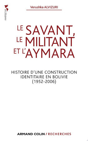 Le savant, le militant et l'aymara: Histoire d’une construction identitaire en Bolivie (1952-2006)