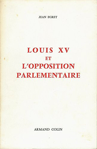 Louis XV et L'Opposition Parlementaire, 1715-1774